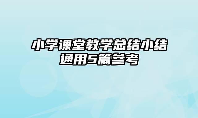 小学课堂教学总结小结通用5篇参考