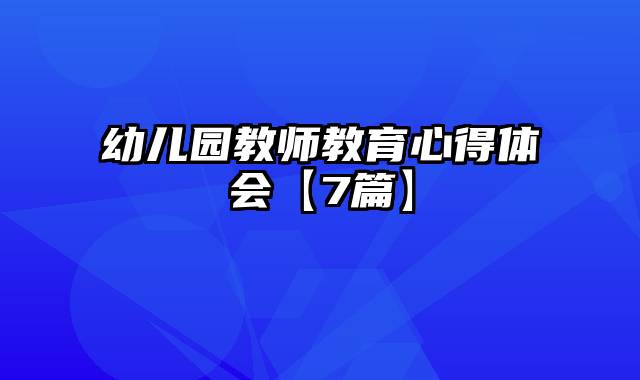 幼儿园教师教育心得体会【7篇】