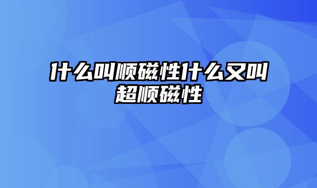 什么叫顺磁性什么又叫超顺磁性
