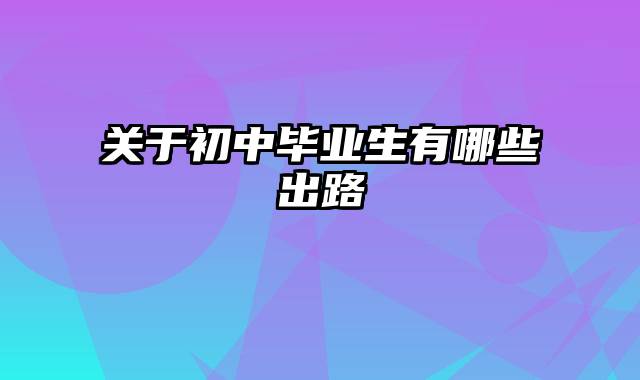 关于初中毕业生有哪些出路