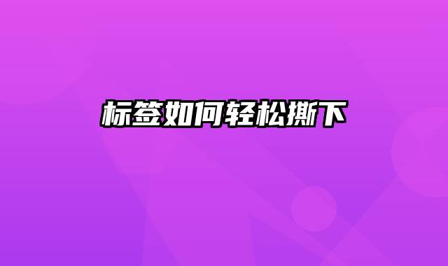 标签如何轻松撕下