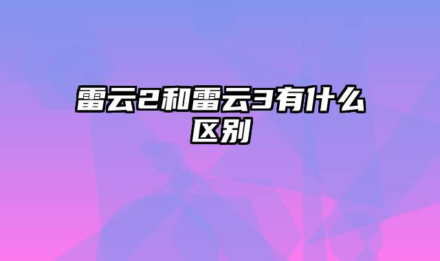 雷云2和雷云3有什么区别