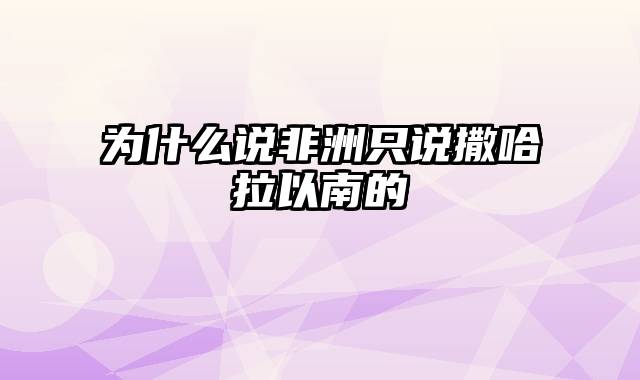 为什么说非洲只说撒哈拉以南的