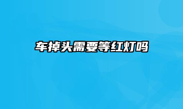 车掉头需要等红灯吗
