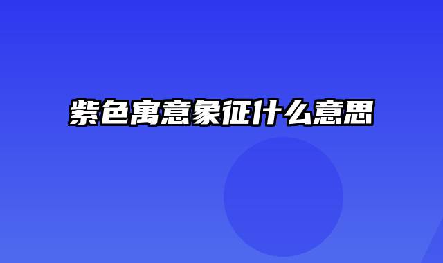 紫色寓意象征什么意思