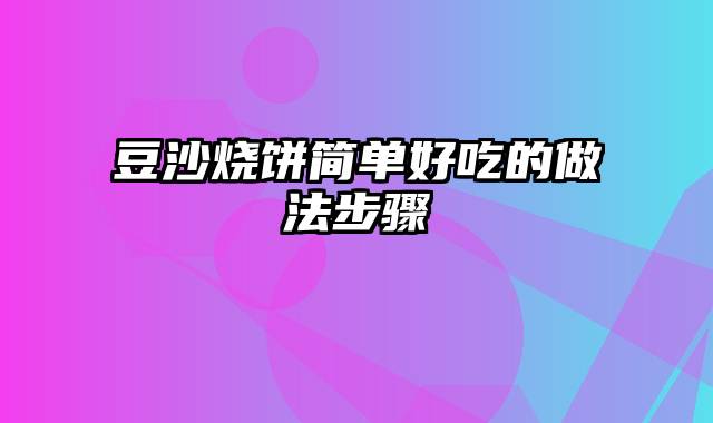 豆沙烧饼简单好吃的做法步骤