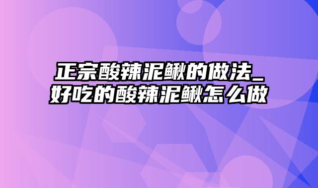 正宗酸辣泥鳅的做法_好吃的酸辣泥鳅怎么做