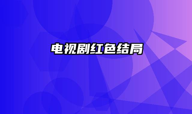 电视剧红色结局