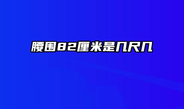 腰围82厘米是几尺几