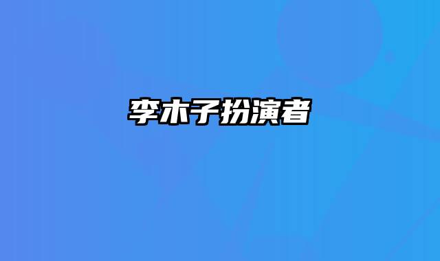 李木子扮演者