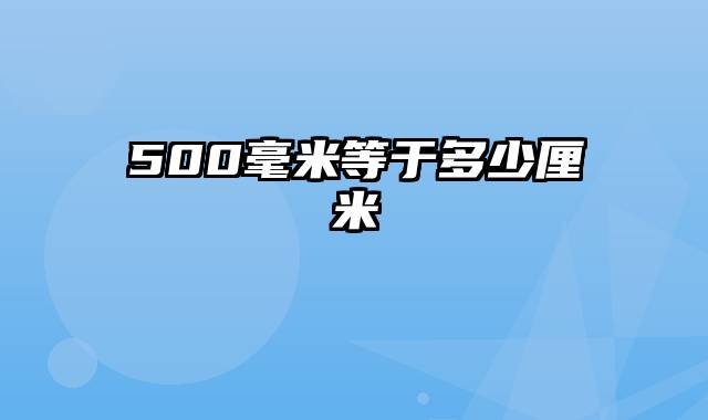500毫米等于多少厘米