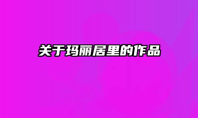 关于玛丽居里的作品