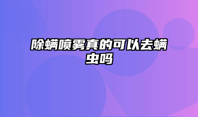 除螨喷雾真的可以去螨虫吗