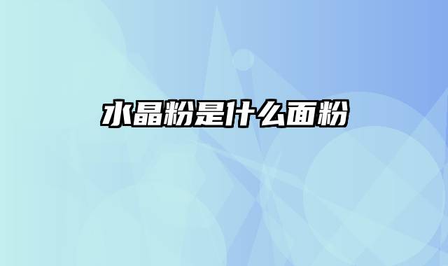 水晶粉是什么面粉