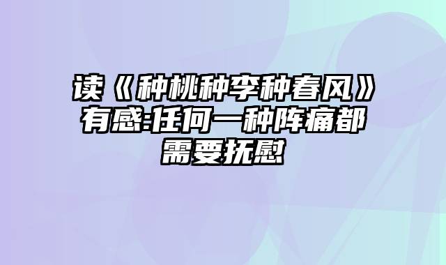 读《种桃种李种春风》有感:任何一种阵痛都需要抚慰