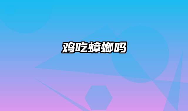 鸡吃蟑螂吗