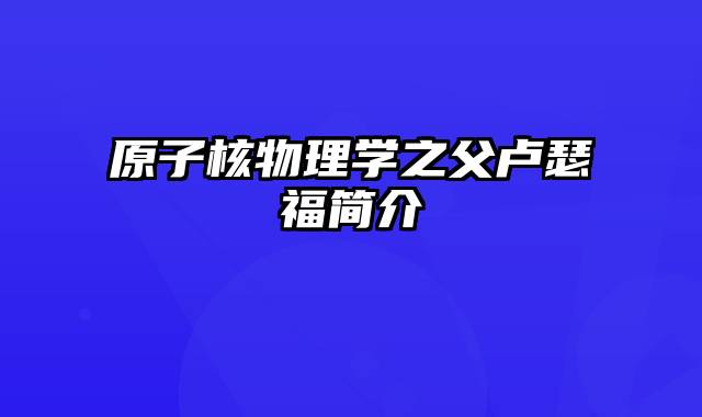 原子核物理学之父卢瑟福简介