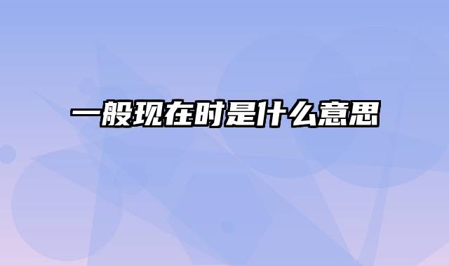 一般现在时是什么意思