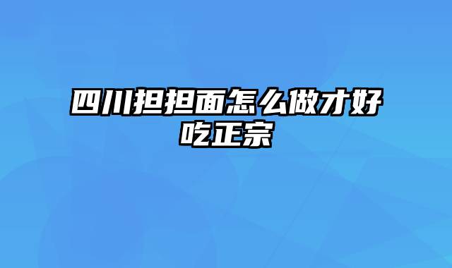 四川担担面怎么做才好吃正宗