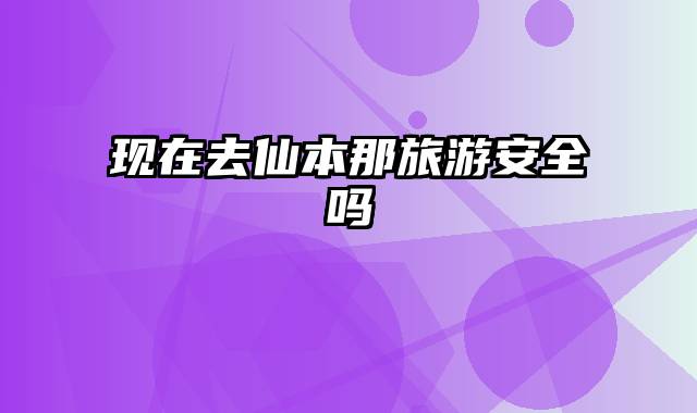 现在去仙本那旅游安全吗