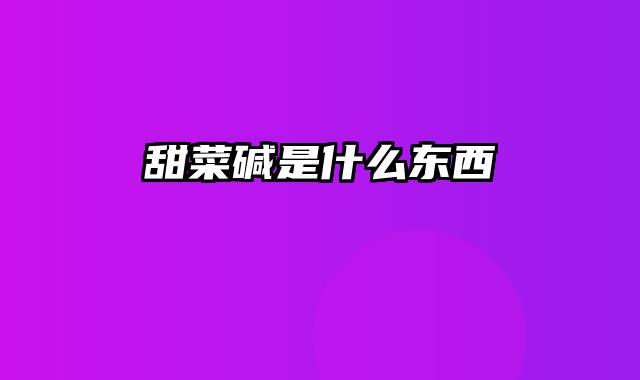 甜菜碱是什么东西