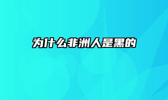 为什么非洲人是黑的