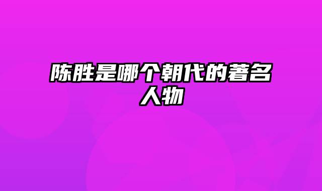 陈胜是哪个朝代的著名人物