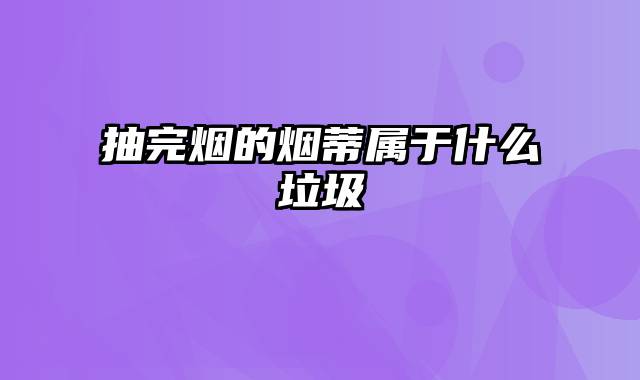 抽完烟的烟蒂属于什么垃圾
