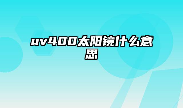 uv400太阳镜什么意思