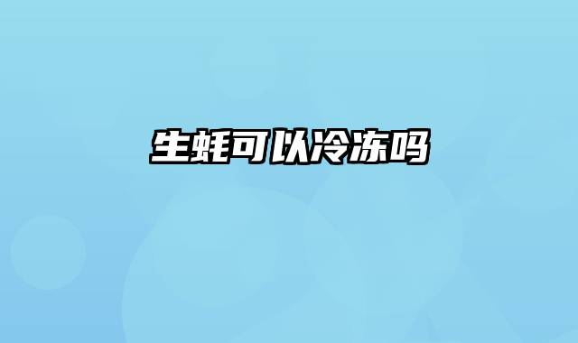 生蚝可以冷冻吗