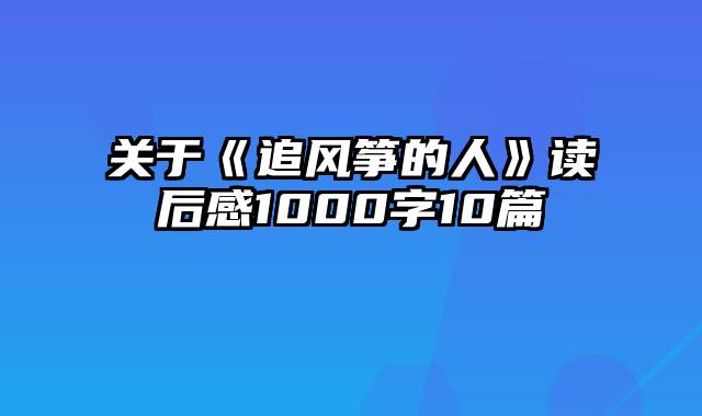 关于《追风筝的人》读后感1000字10篇
