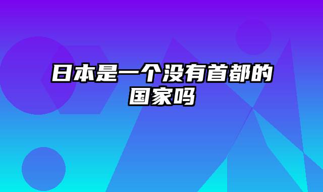 日本是一个没有首都的国家吗