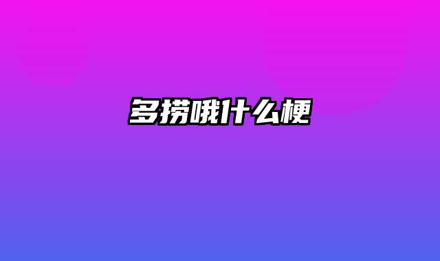 多捞哦什么梗