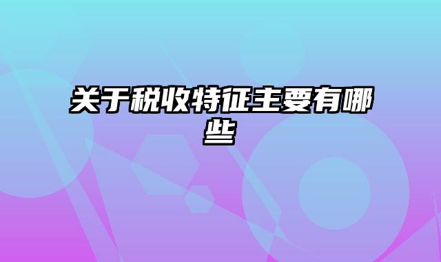 关于税收特征主要有哪些