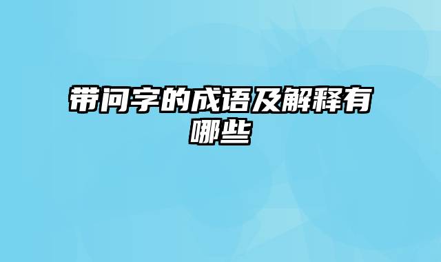 带问字的成语及解释有哪些