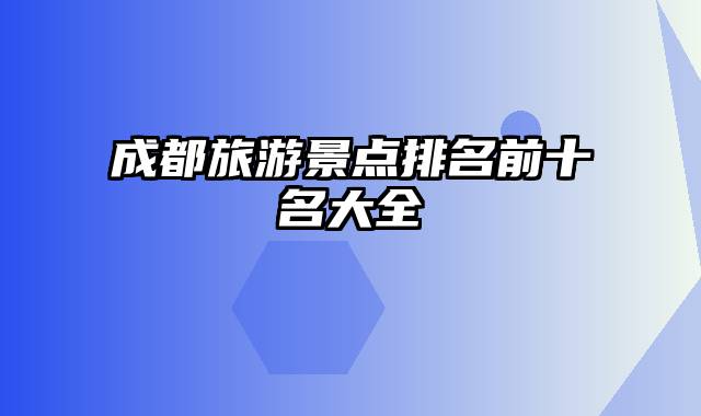 成都旅游景点排名前十名大全