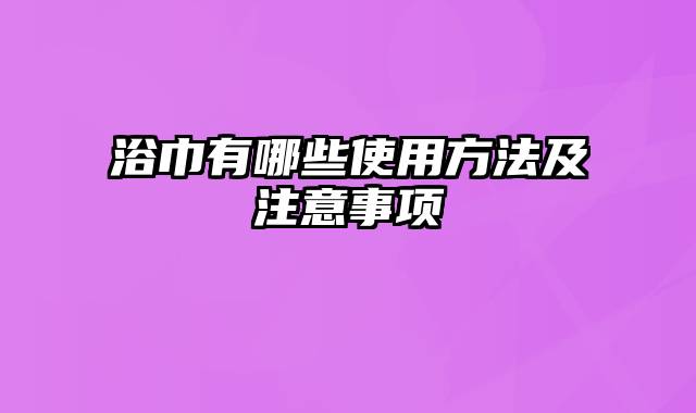 浴巾有哪些使用方法及注意事项
