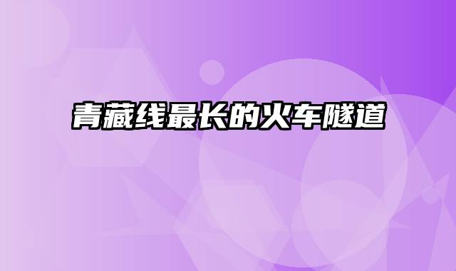 青藏线最长的火车隧道