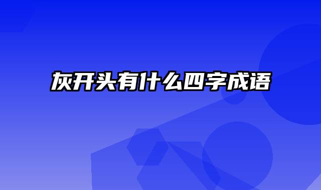 灰开头有什么四字成语