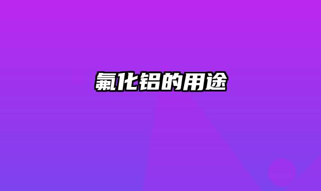 氟化铝的用途