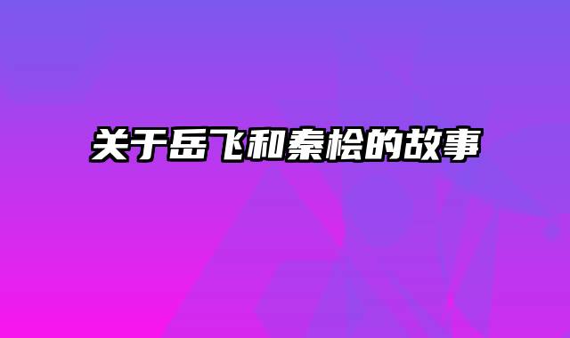 关于岳飞和秦桧的故事