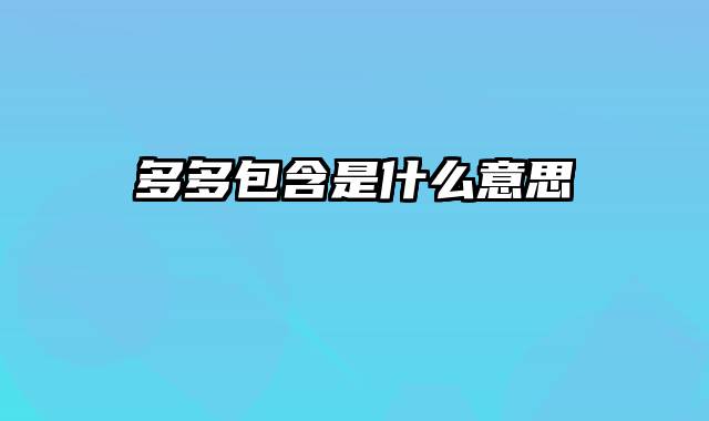 多多包含是什么意思