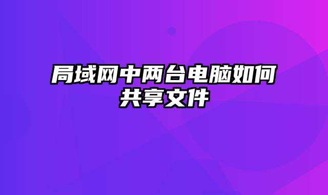 局域网中两台电脑如何共享文件