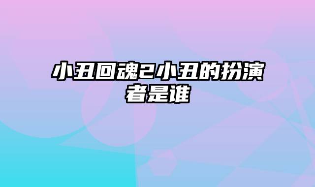 小丑回魂2小丑的扮演者是谁