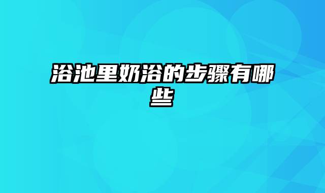 浴池里奶浴的步骤有哪些