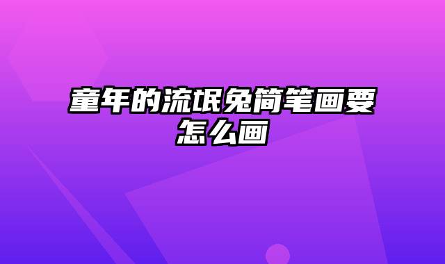 童年的流氓兔简笔画要怎么画