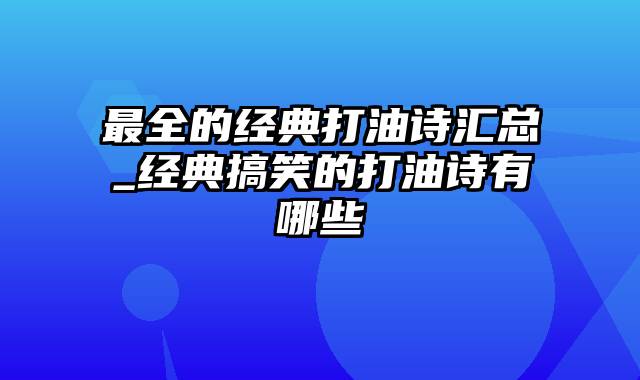 最全的经典打油诗汇总_经典搞笑的打油诗有哪些