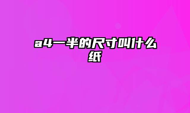 a4一半的尺寸叫什么纸