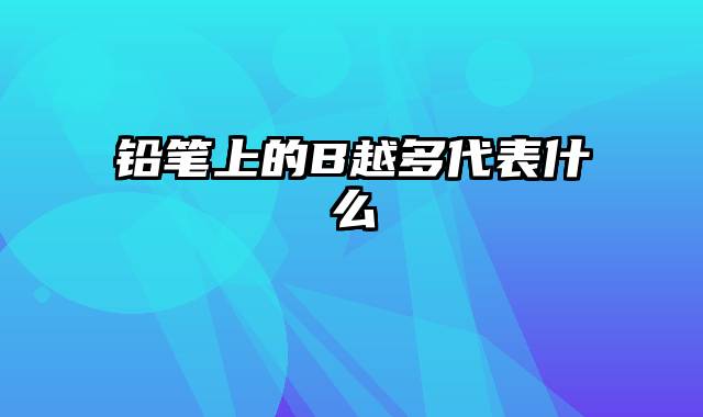 铅笔上的B越多代表什么