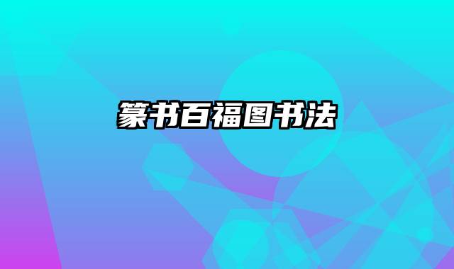 篆书百福图书法